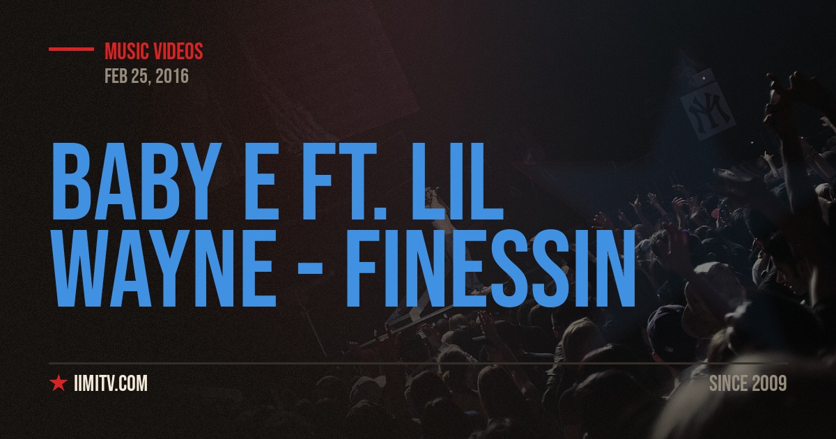 Baby E ft. Lil Wayne – Finessin (Official Video)