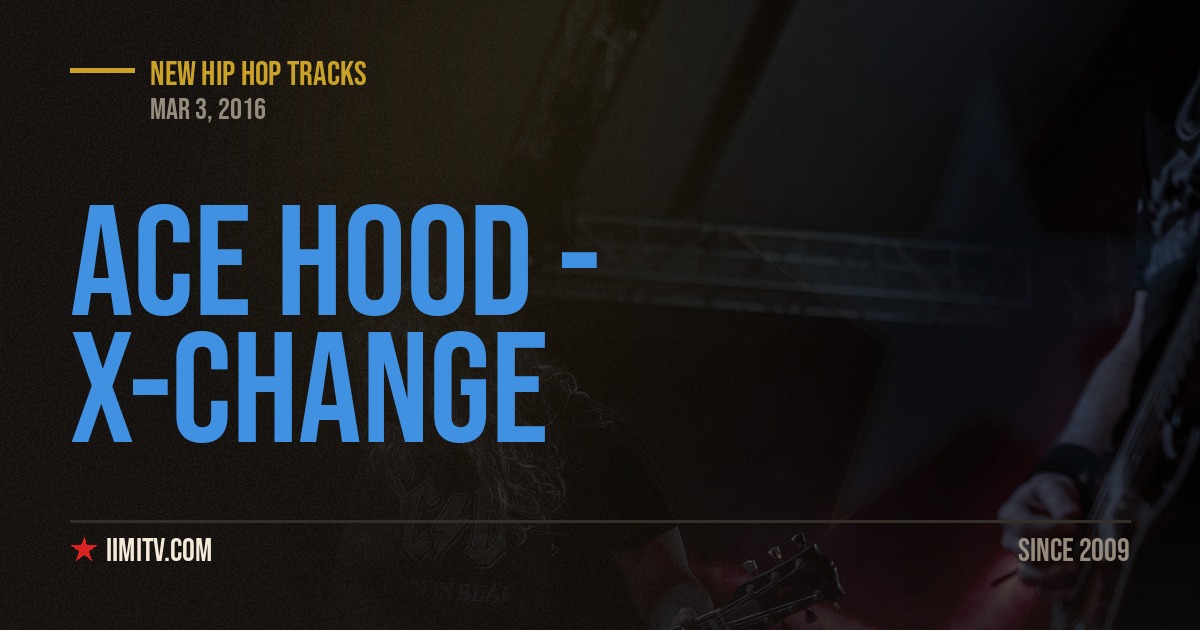 Ace Hood – “X-Change”