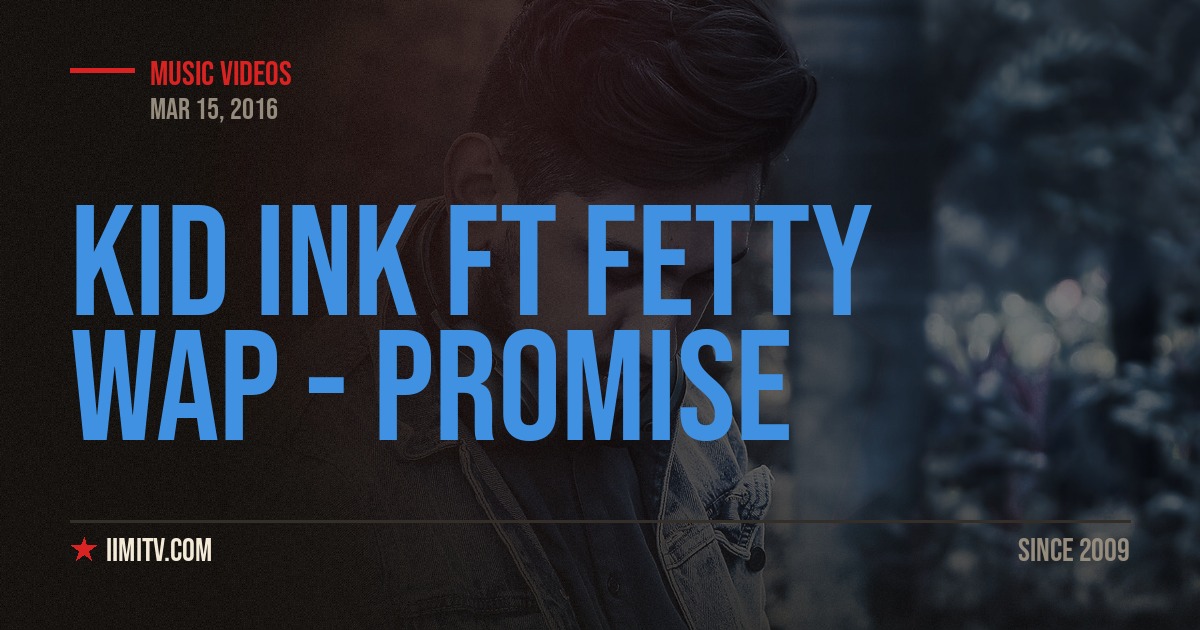 Kid Ink Ft Fetty Wap – Promise