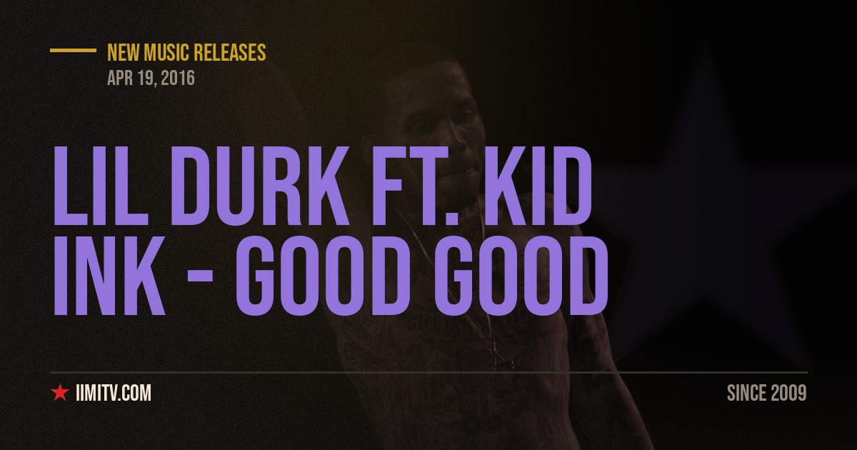 Lil Durk ft. Kid Ink – Good Good