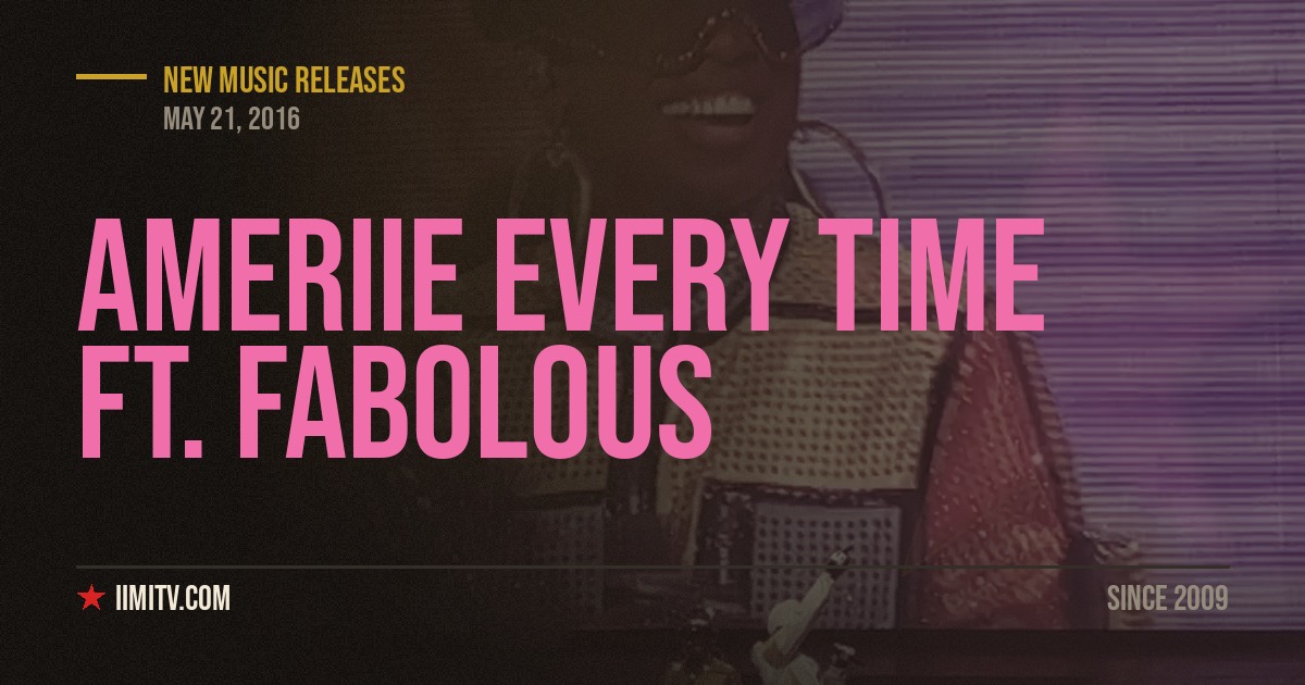 Audio: Ameriie “Every Time” Ft. Fabolous