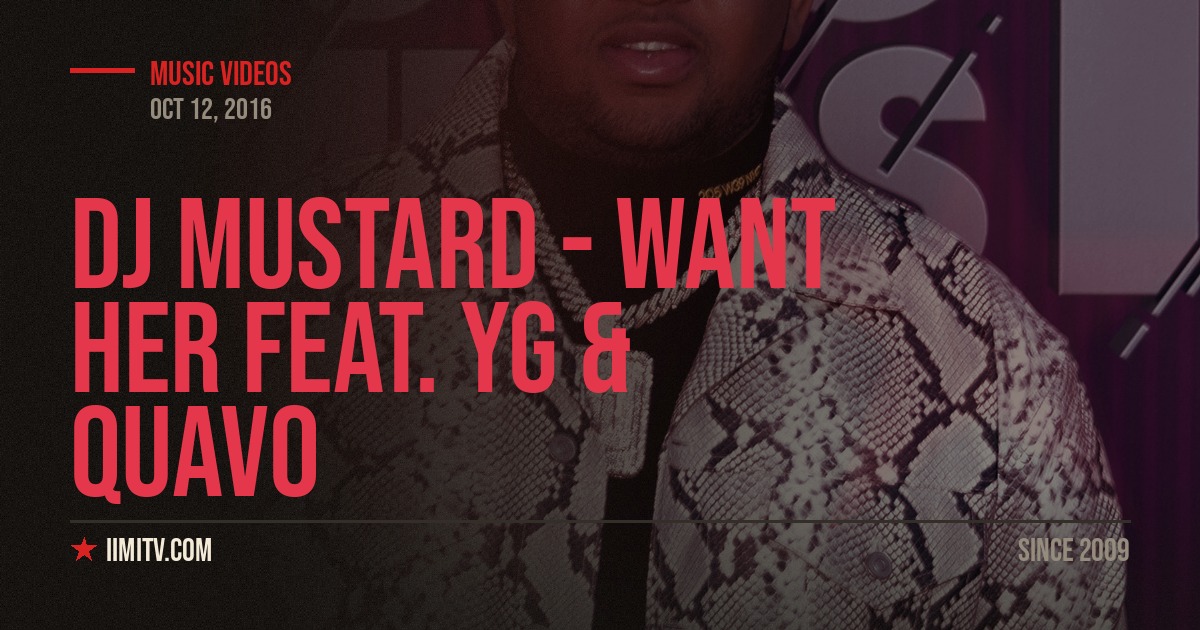 Video: DJ Mustard – “Want Her” feat. YG & Quavo