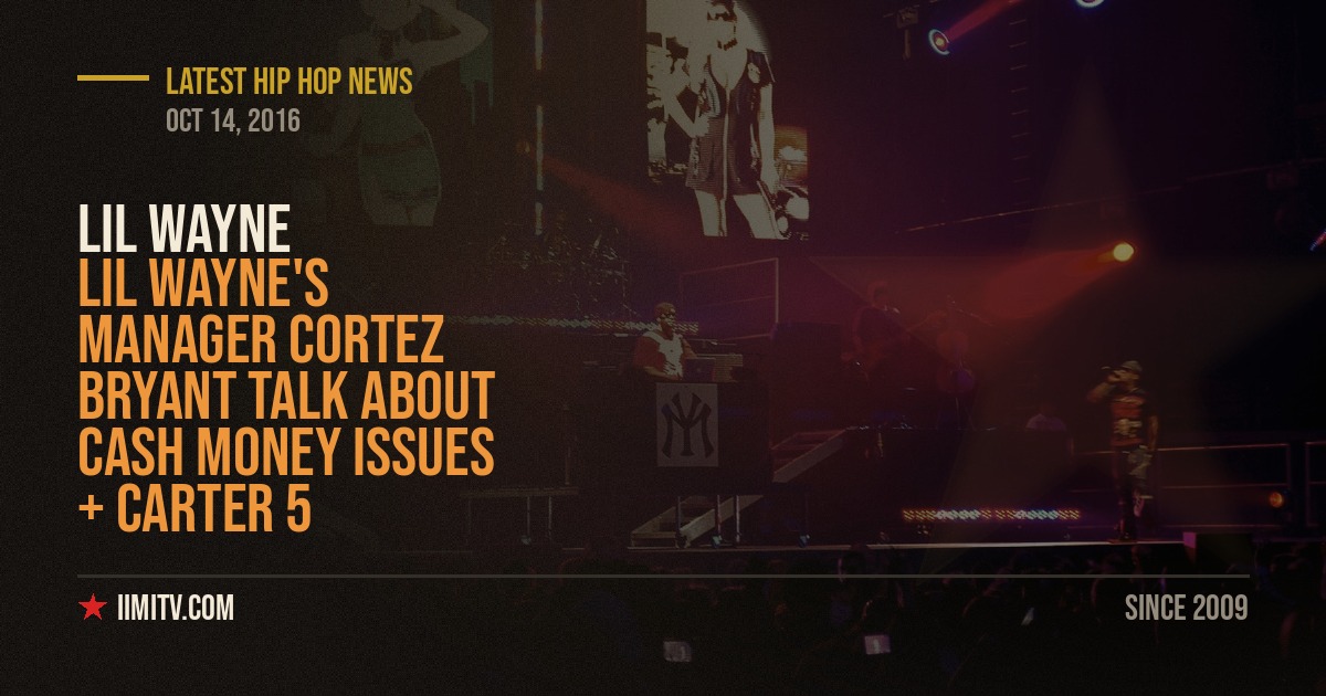 Video: Lil Wayne’s Manager Cortez Bryant talk about Cash Money Issues + Carter 5
