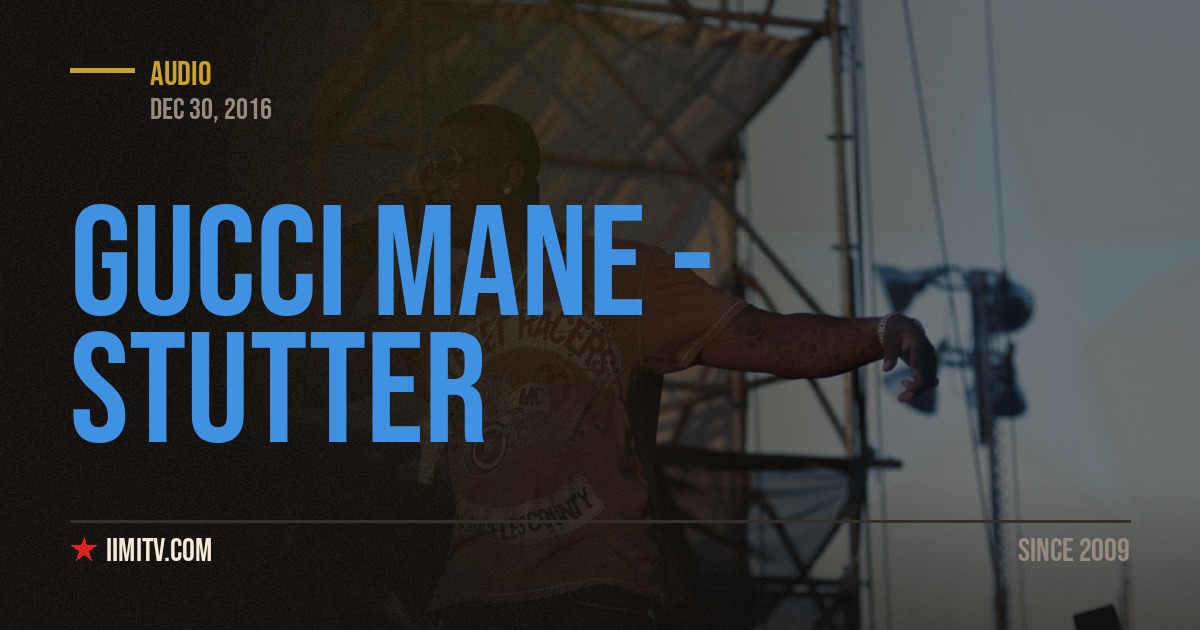 Audio: Gucci Mane – Stutter
