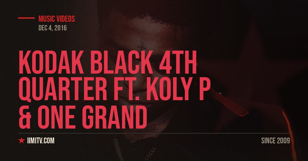 Video: Kodak Black “4th Quarter” Ft. Koly P & One Grand