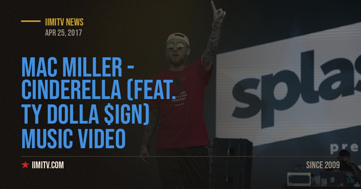 Mac Miller – Cinderella (feat. Ty Dolla $ign) MUSIC VIDEO