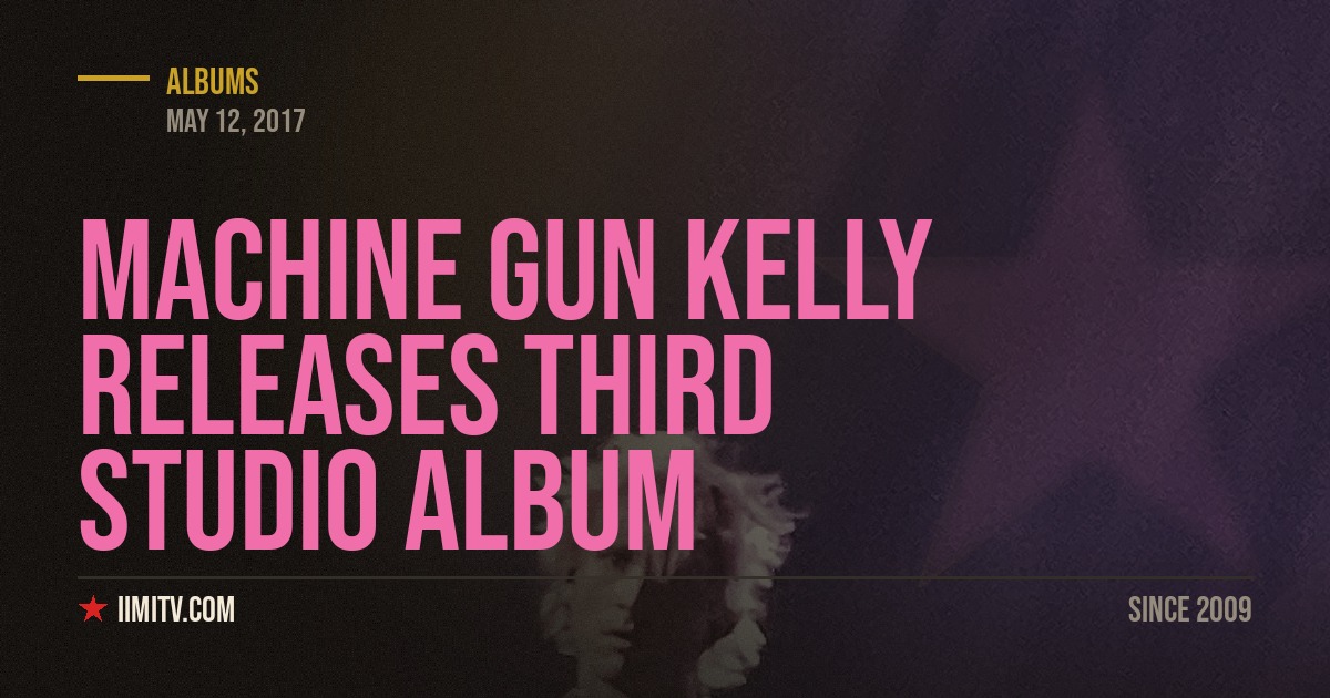 Machine Gun Kelly Releases Third Studio Album