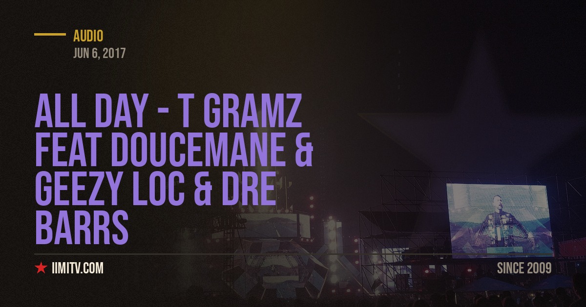 All Day – T Gramz Feat Doucemane & Geezy Loc & Dre Barrs