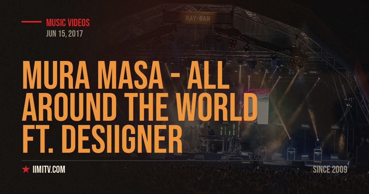 Mura Masa – All Around The World ft. Desiigner