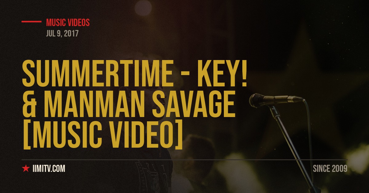 Summertime – Key! & Manman Savage [Music Video]
